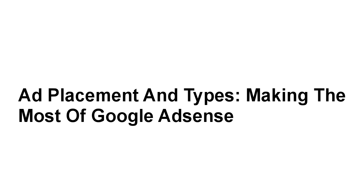 Ad Placement and Types: Making the Most of Google Adsense