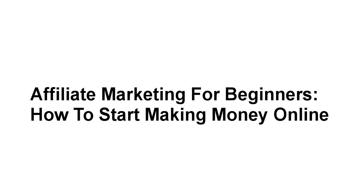 Affiliate Marketing for Beginners: How to Start Making Money Online