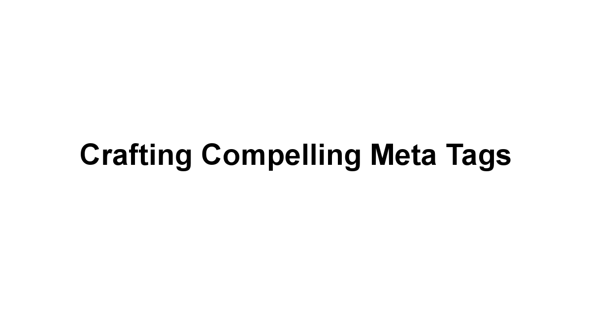 Crafting Compelling Meta Tags