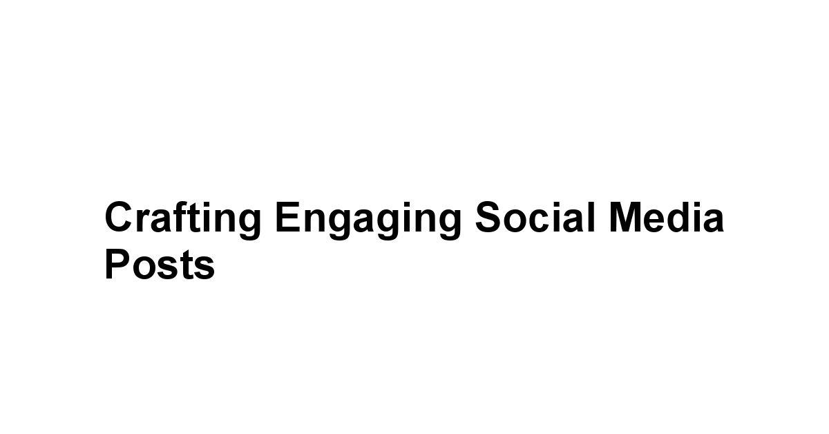 Crafting Engaging Social Media Posts
