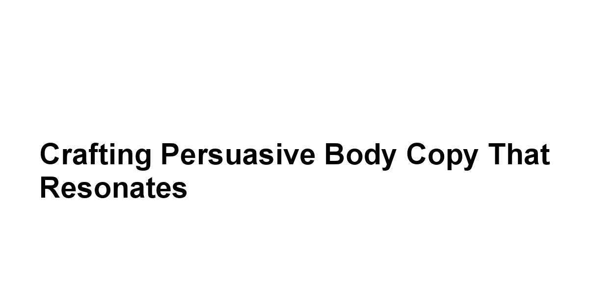 Crafting Persuasive Body Copy That Resonates