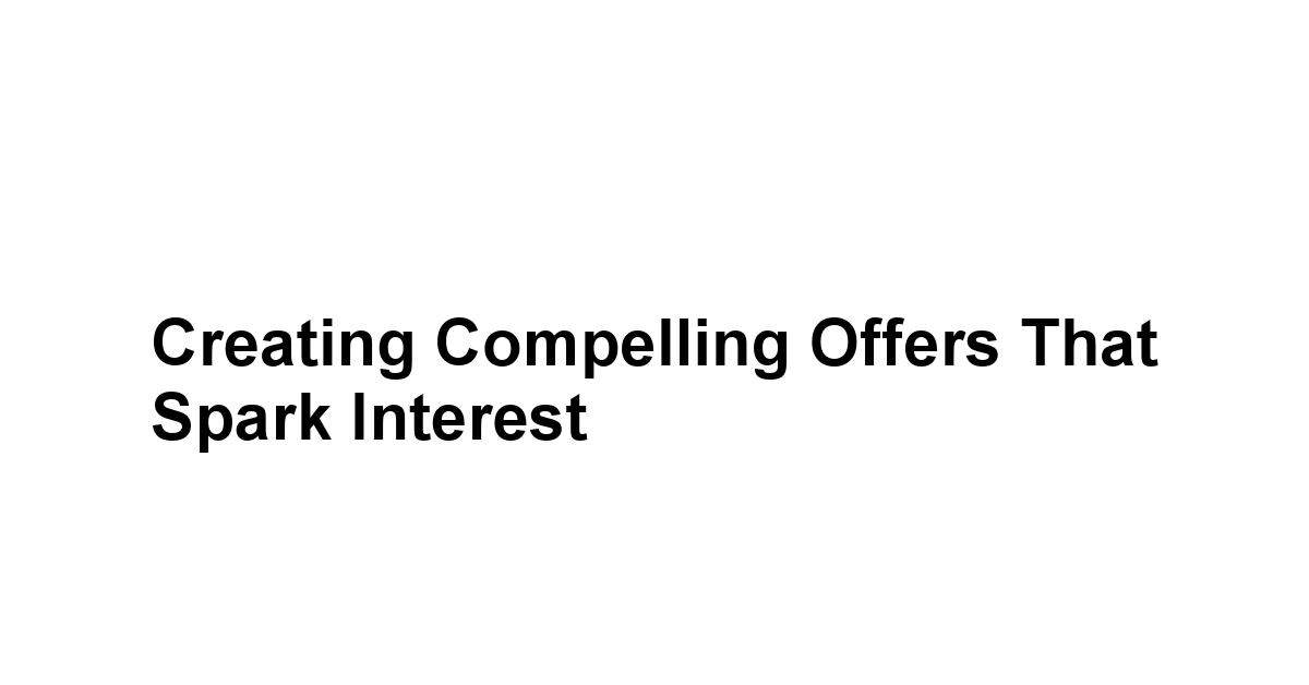 Creating Compelling Offers That Spark Interest