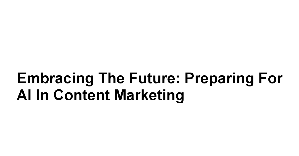 Embracing the Future: Preparing for AI in Content Marketing