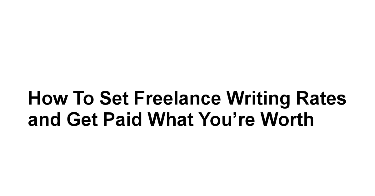 How to Set Freelance Writing Rates and Get Paid What You’re Worth