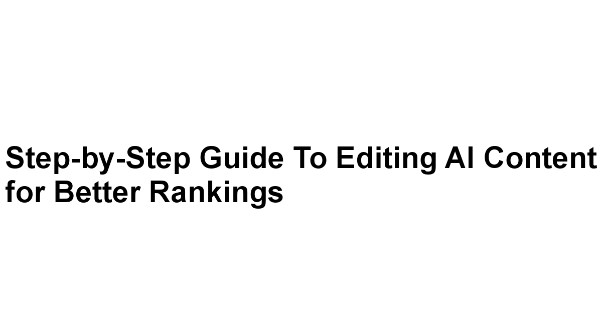 Step-by-Step Guide to Editing AI Content for Better Rankings