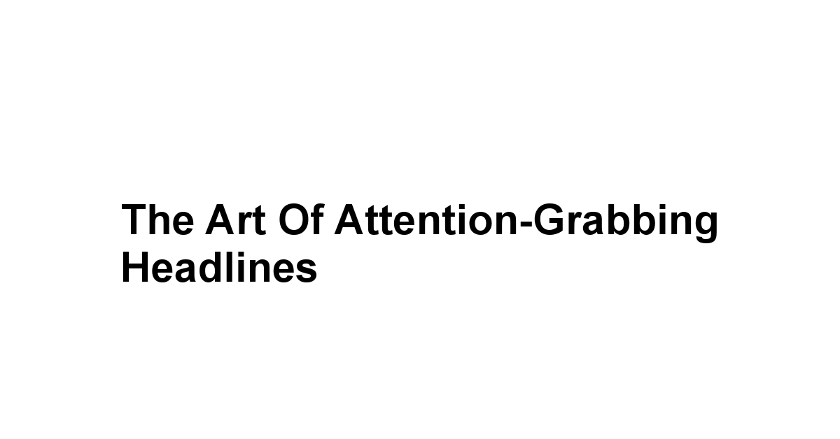 The Art of Attention-Grabbing Headlines