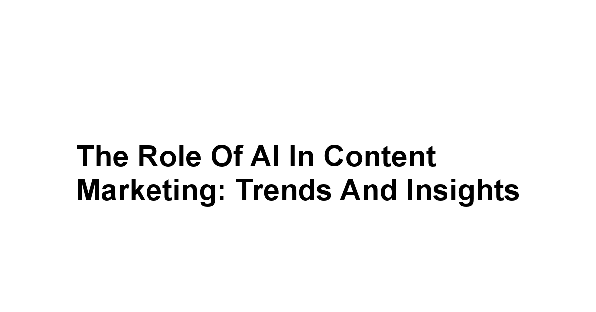 The Role of AI in Content Marketing: Trends and Insights