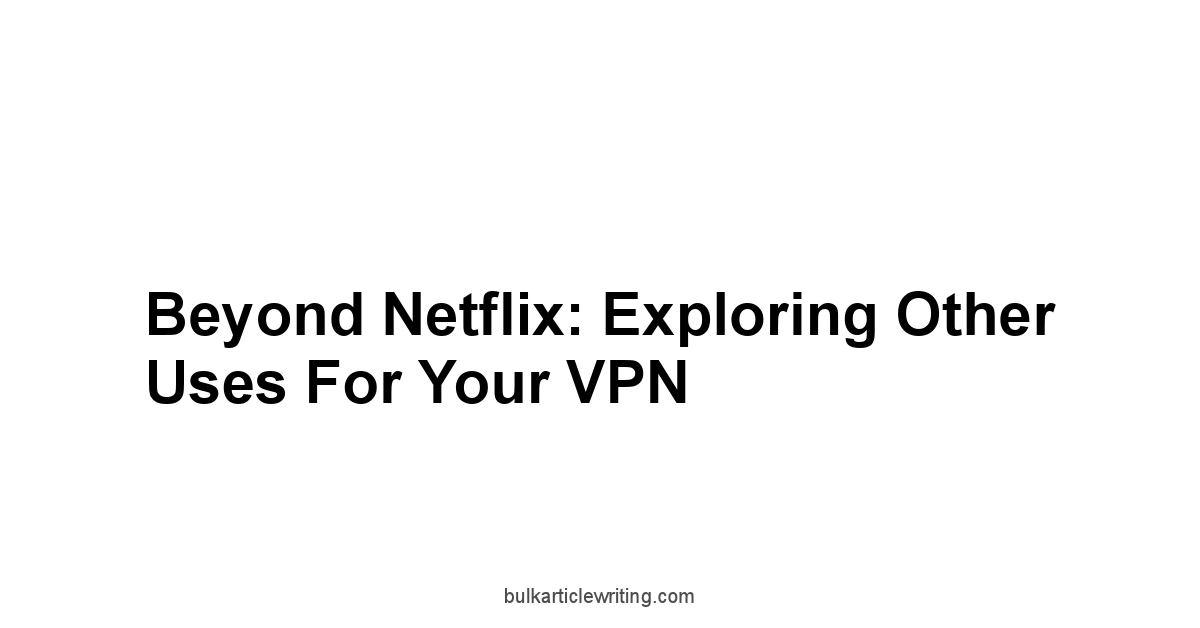 Beyond Netflix: Exploring Other Uses for Your VPN
