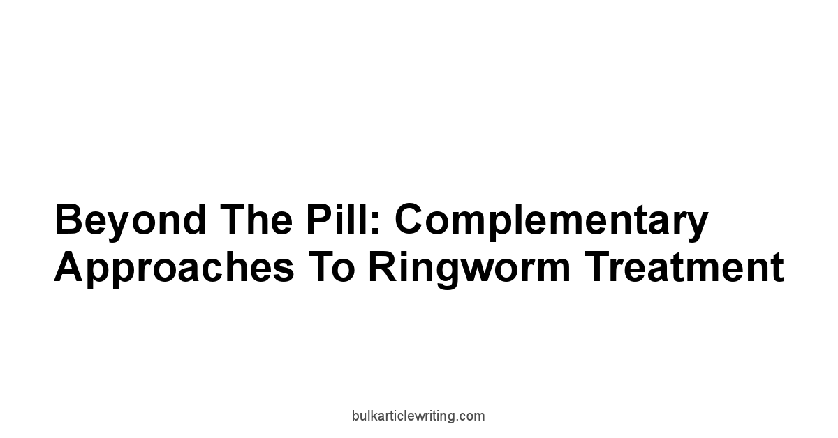 Beyond the Pill: Complementary Approaches to Ringworm Treatment