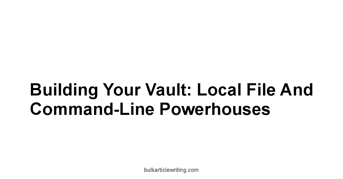 Building Your Vault: Local File and Command-Line Powerhouses