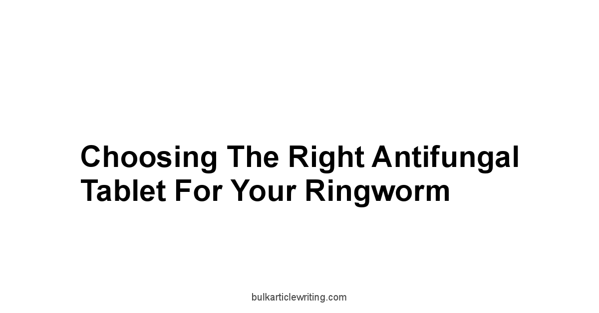 Choosing the Right Antifungal Tablet for Your Ringworm