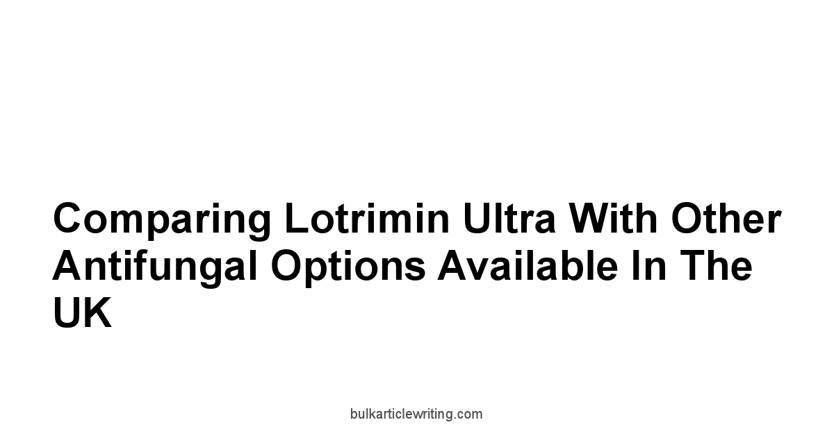 Comparing Lotrimin Ultra with Other Antifungal Options Available in the UK
