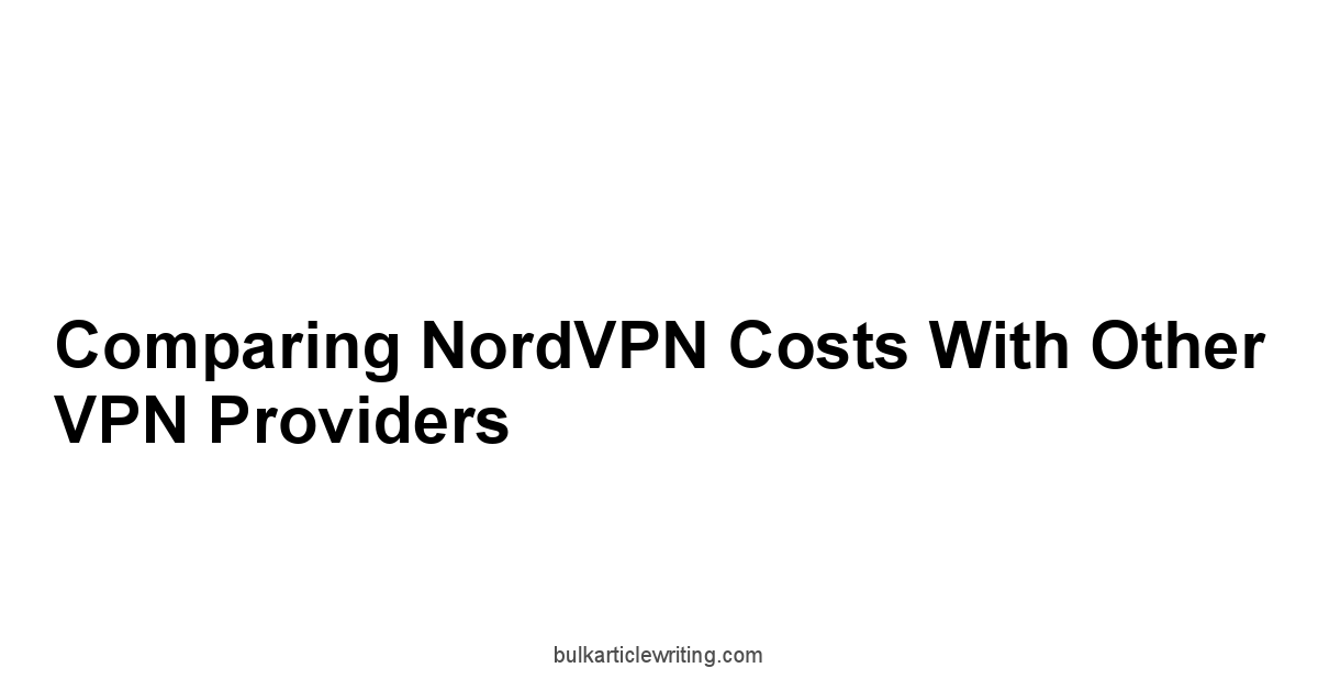 Comparing NordVPN Costs with Other VPN Providers
