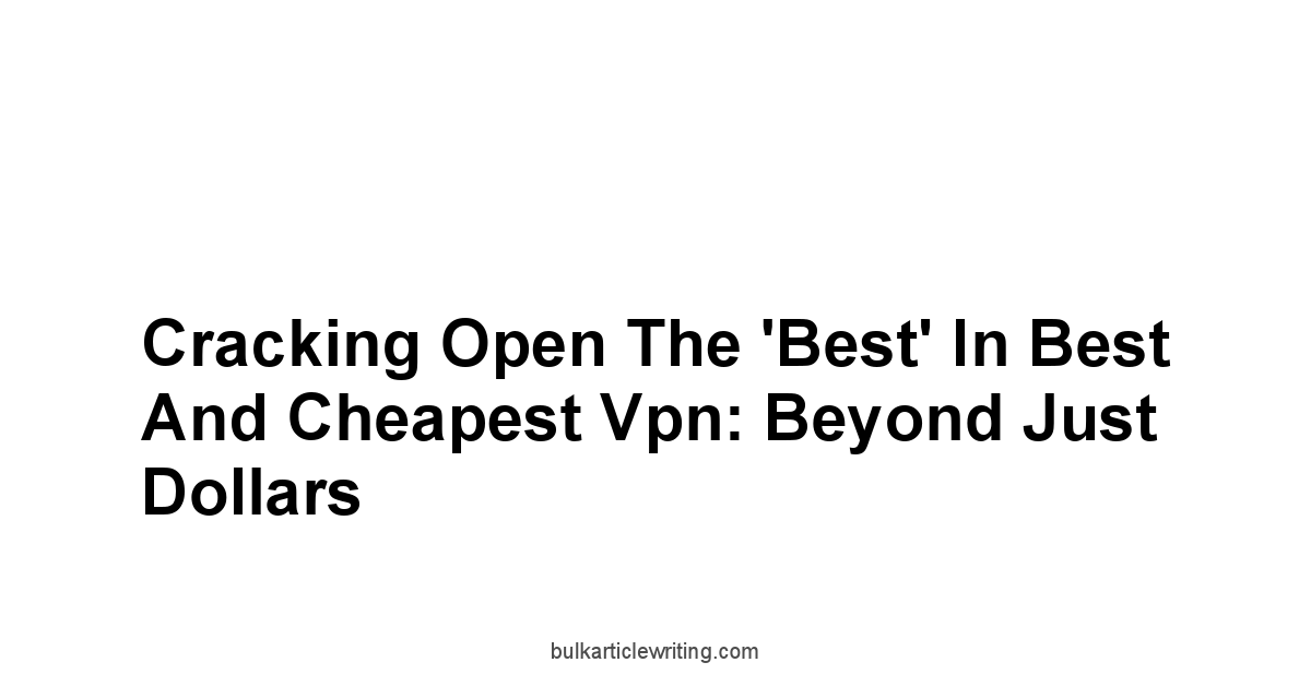Cracking Open the 'Best' In Best And Cheapest Vpn: Beyond Just Dollars