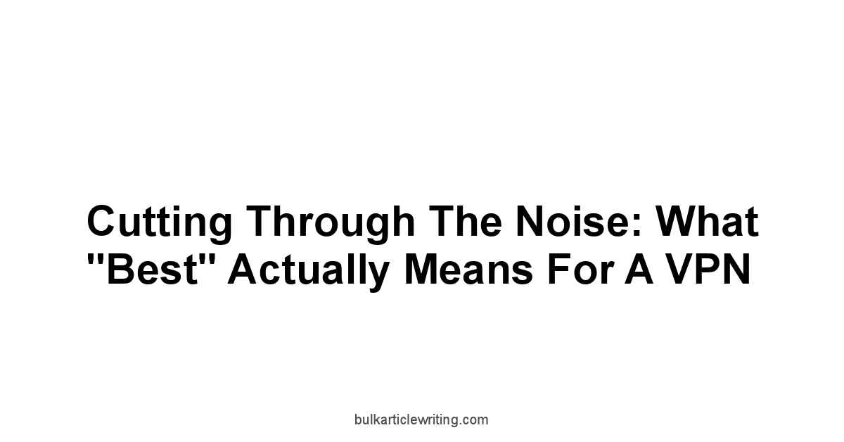 Cutting Through the Noise: What "Best" Actually Means for a VPN
