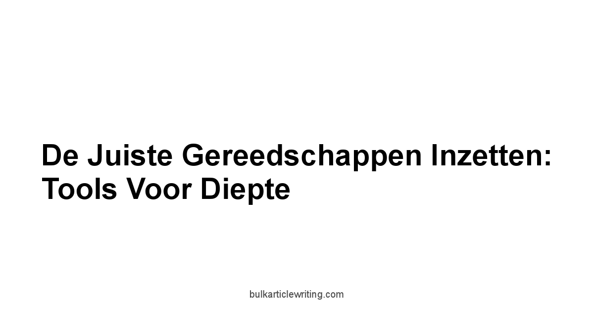 De Juiste Gereedschappen Inzetten: Tools Voor Diepte