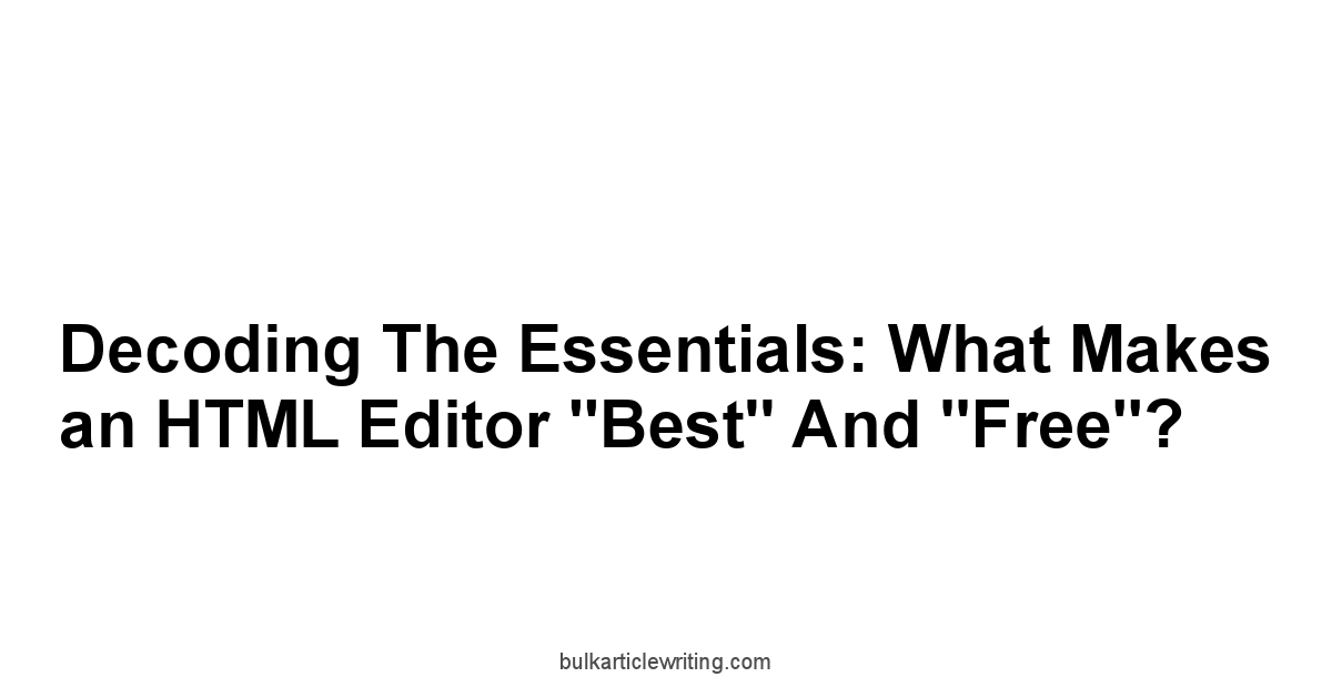 Decoding the Essentials: What Makes an HTML Editor "Best" and "Free"?