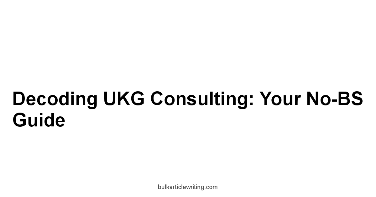 Decoding UKG Consulting: Your No-BS Guide