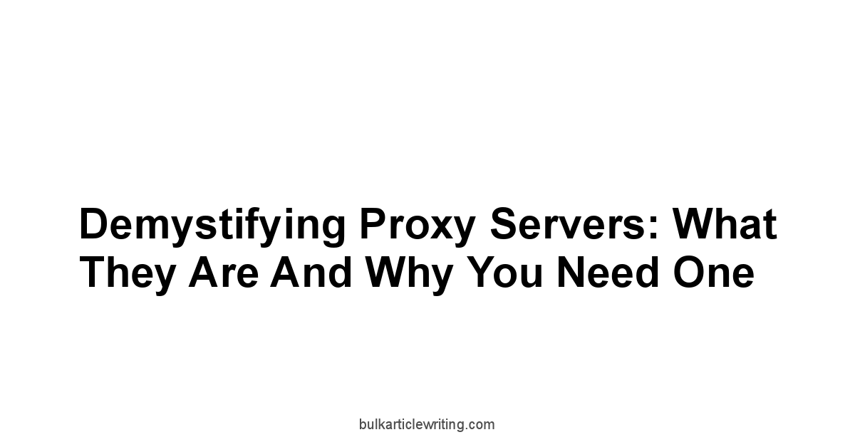 Demystifying Proxy Servers: What They Are and Why You Need One