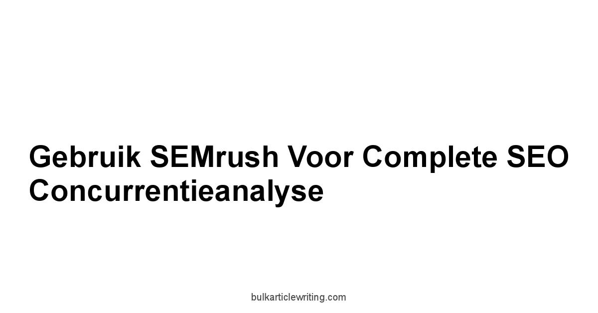 Gebruik SEMrush voor Complete SEO Concurrentieanalyse