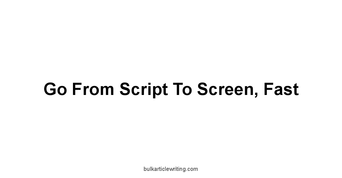 Go From Script to Screen, Fast