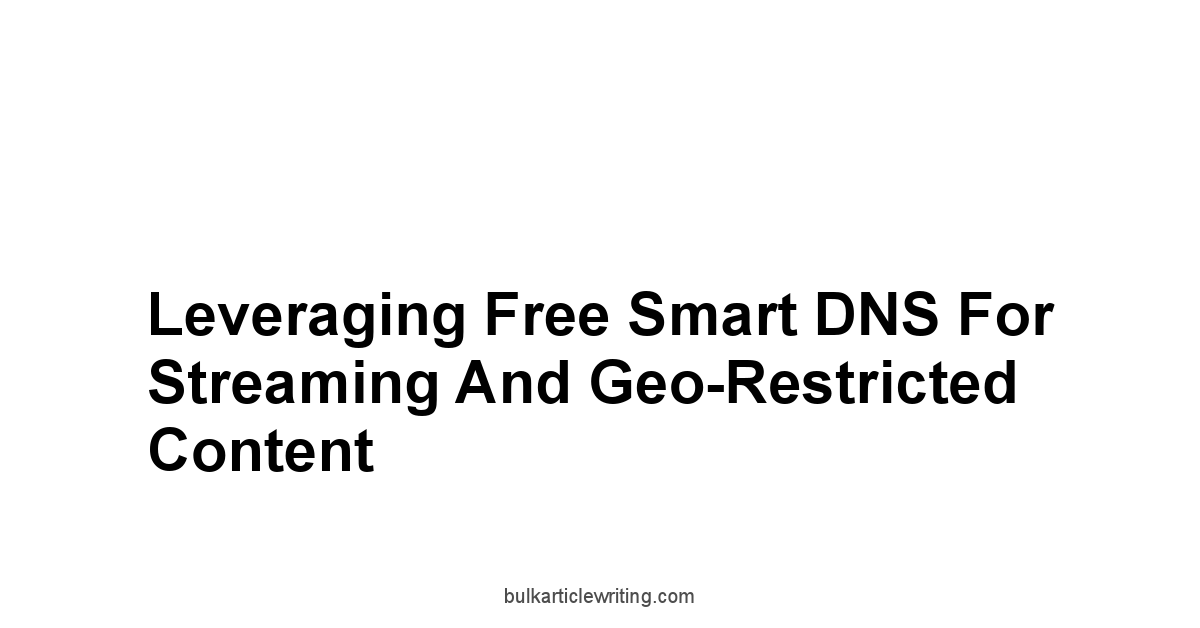 Leveraging Free Smart DNS for Streaming and Geo-Restricted Content
