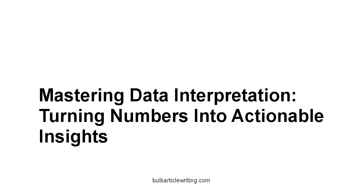 Mastering Data Interpretation: Turning Numbers into Actionable Insights