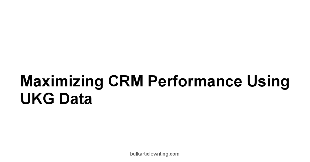 Maximizing CRM Performance Using UKG Data