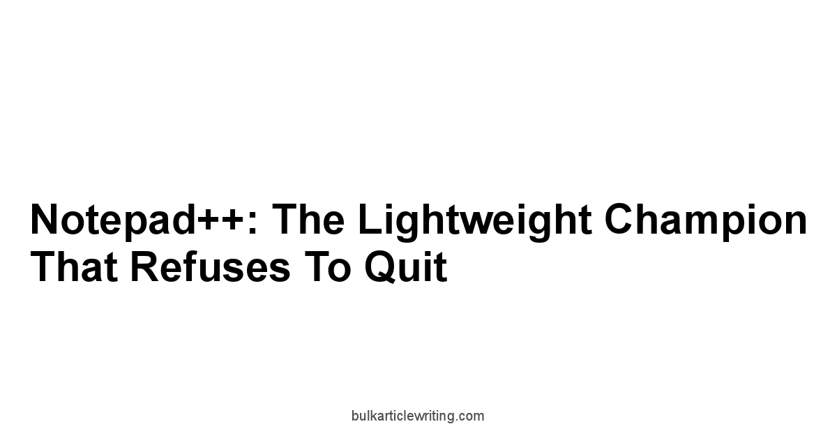 Notepad++: The Lightweight Champion That Refuses to Quit