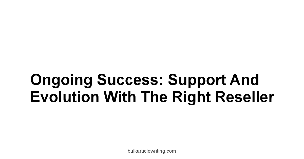 Ongoing Success: Support and Evolution with the Right Reseller