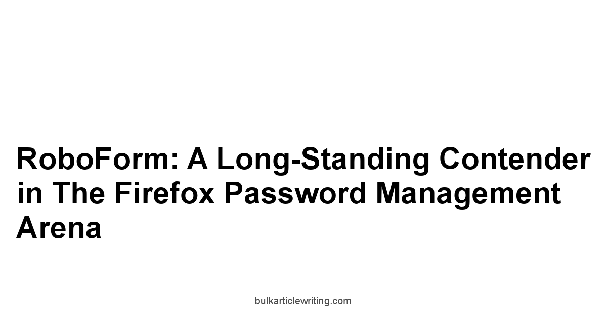 RoboForm: A Long-Standing Contender in the Firefox Password Management Arena