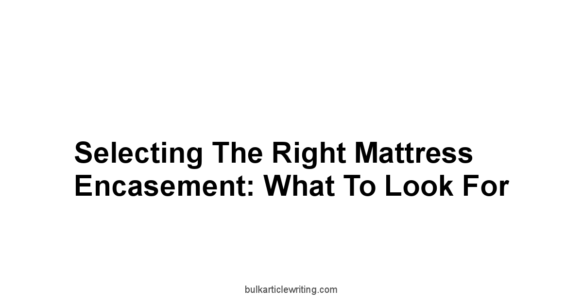 Selecting the Right Mattress Encasement: What to Look For