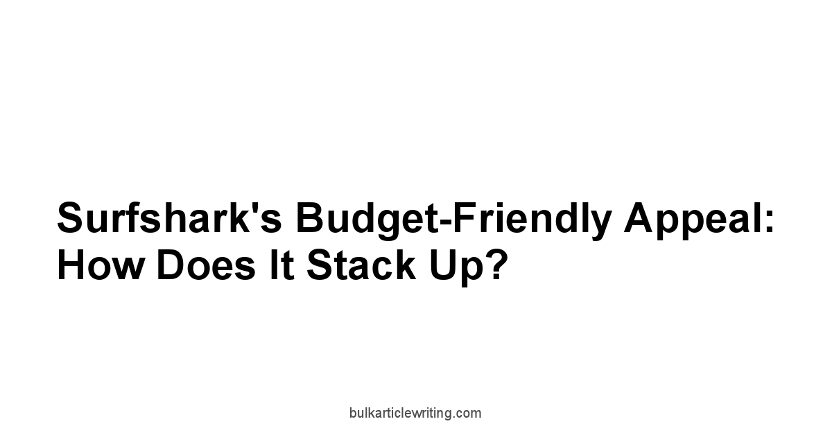 Surfshark's Budget-Friendly Appeal: How Does It Stack Up?