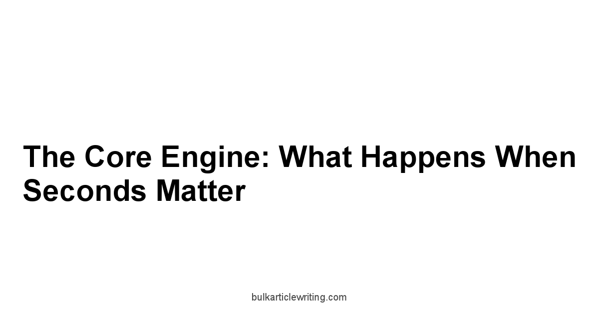 The Core Engine: What Happens When Seconds Matter