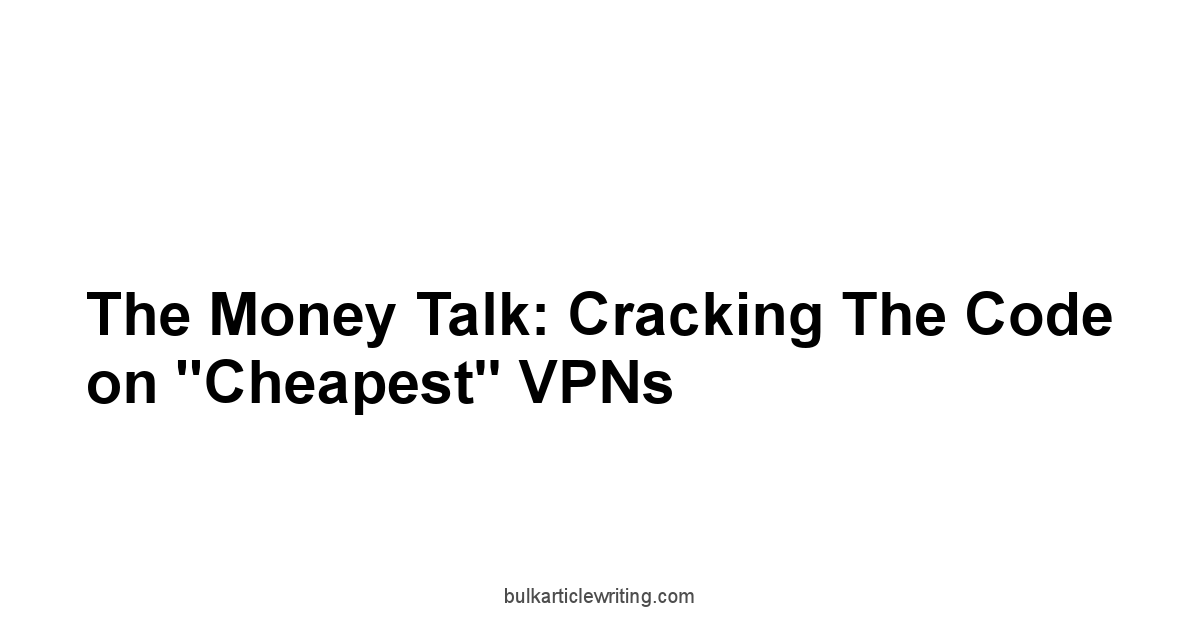 The Money Talk: Cracking the Code on "Cheapest" VPNs