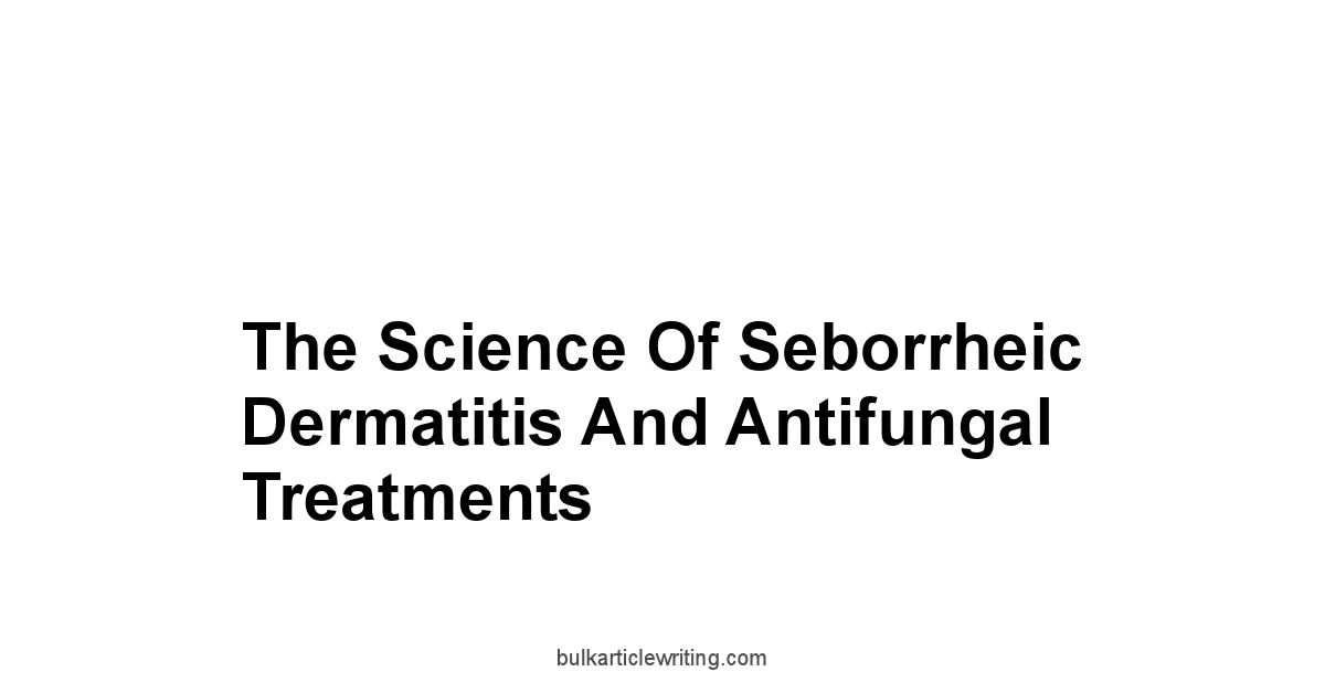 The Science of Seborrheic Dermatitis and Antifungal Treatments