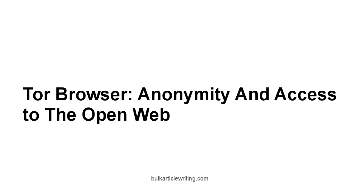 Tor Browser: Anonymity and Access to the Open Web