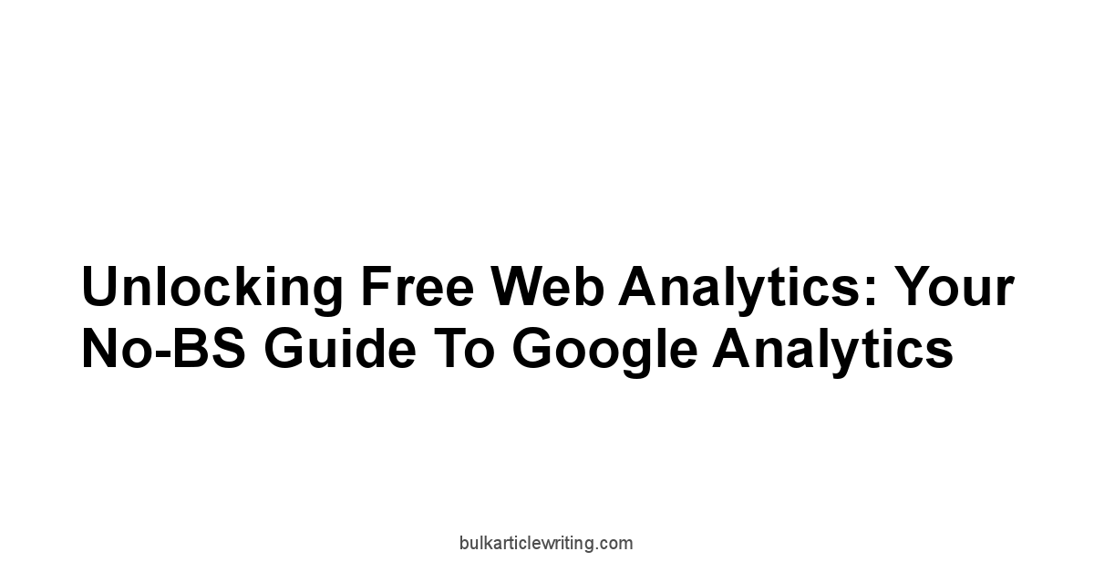 Unlocking Free Web Analytics: Your No-BS Guide to Google Analytics