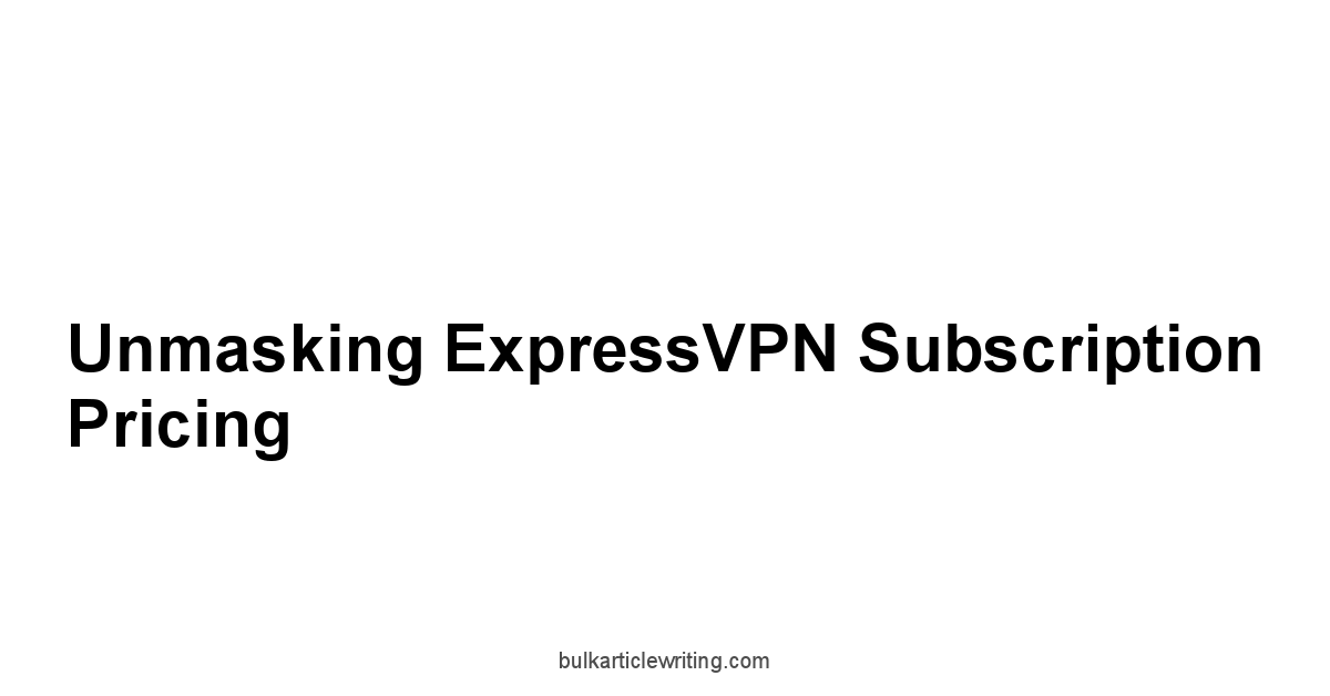 Unmasking ExpressVPN Subscription Pricing