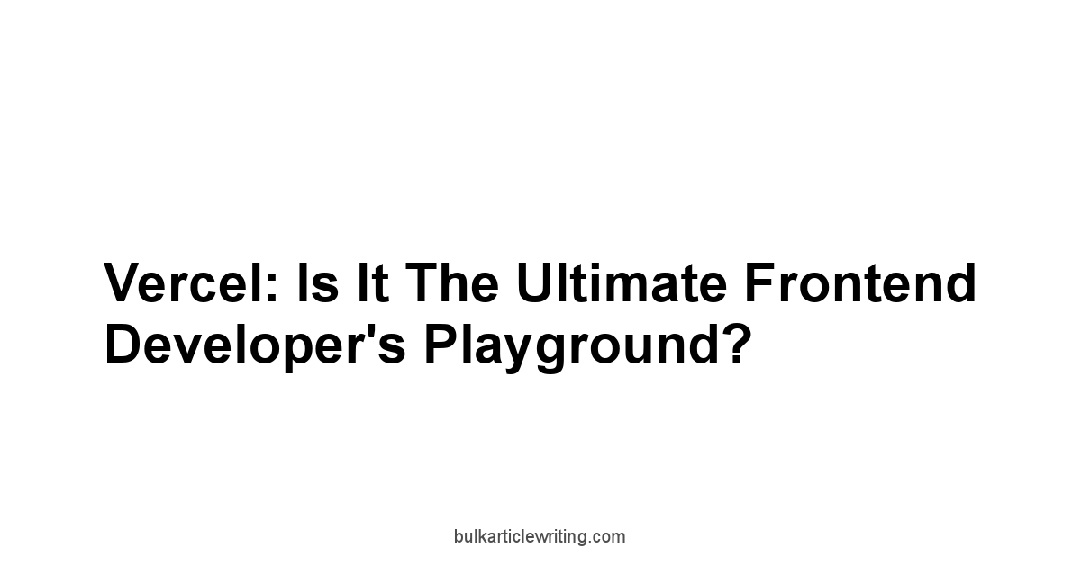 Vercel: Is It the Ultimate Frontend Developer's Playground?