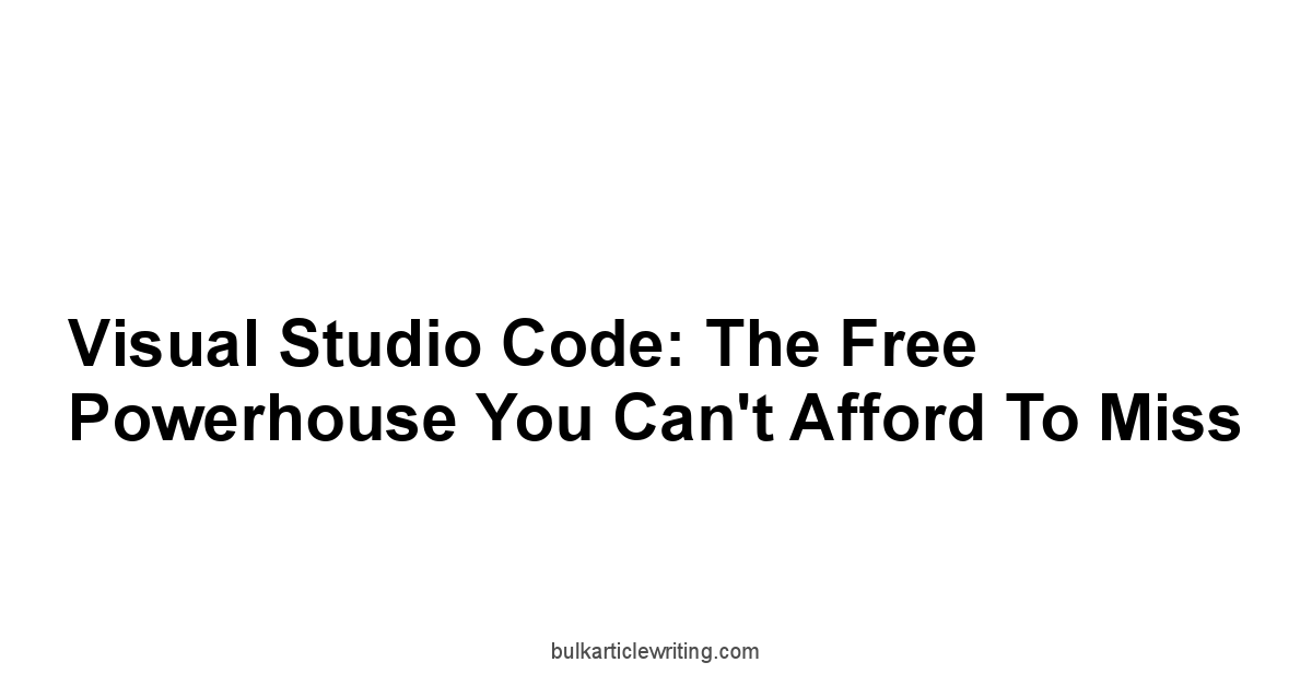 Visual Studio Code: The Free Powerhouse You Can't Afford to Miss