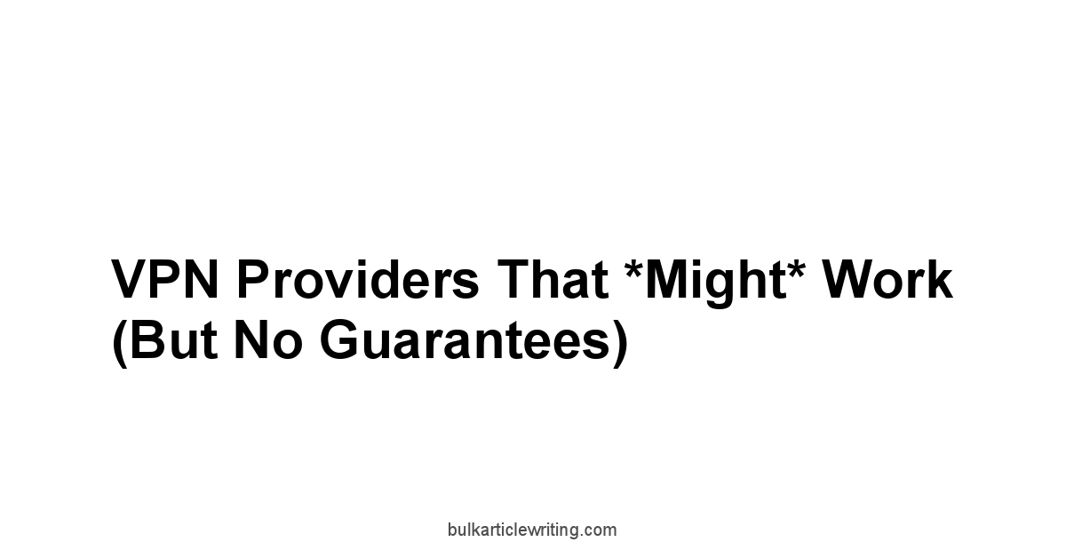 VPN Providers That *Might* Work But No Guarantees