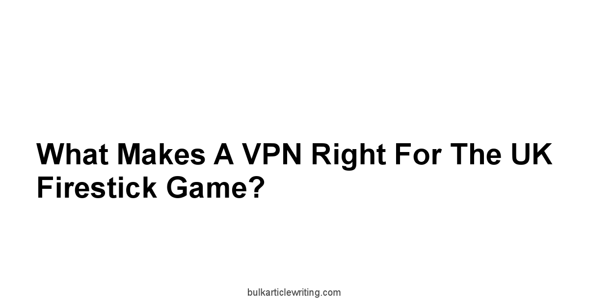 What Makes a VPN Right for the UK Firestick Game?