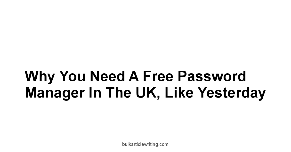 Why You Need a Free Password Manager in the UK, Like Yesterday