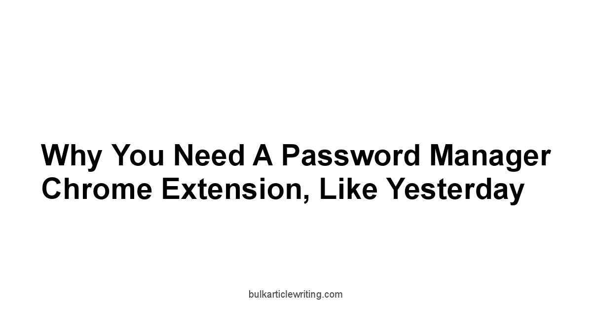 Why You Need a Password Manager Chrome Extension, Like Yesterday