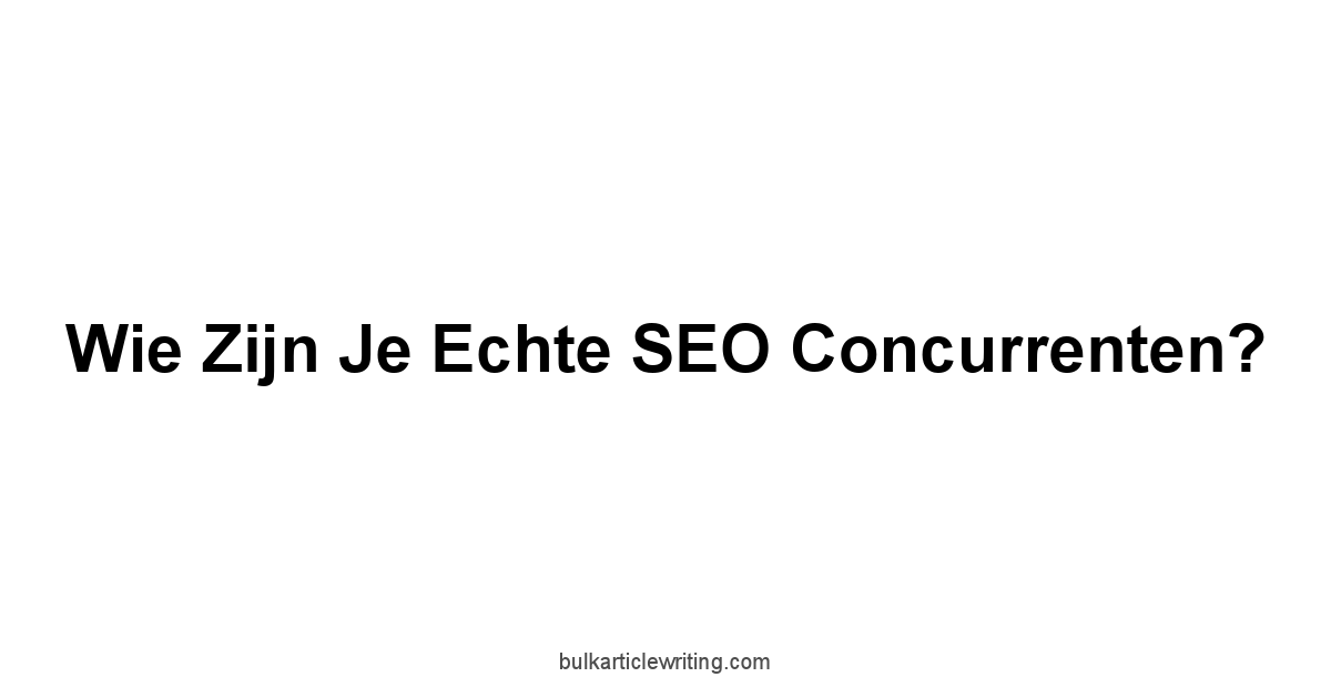Wie Zijn Je Echte SEO Concurrenten?