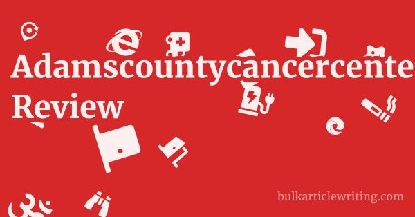 Adamscountycancercenter.com Review 1 by