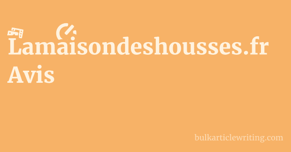 Lamaisondeshousses.fr Avis 1 by