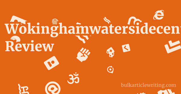 Wokinghamwatersidecentre.com Review 1 by