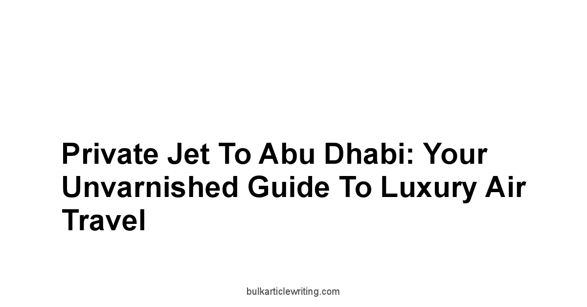 Private Jet to Abu Dhabi: Your Unvarnished Guide to Luxury Air Travel 1 by